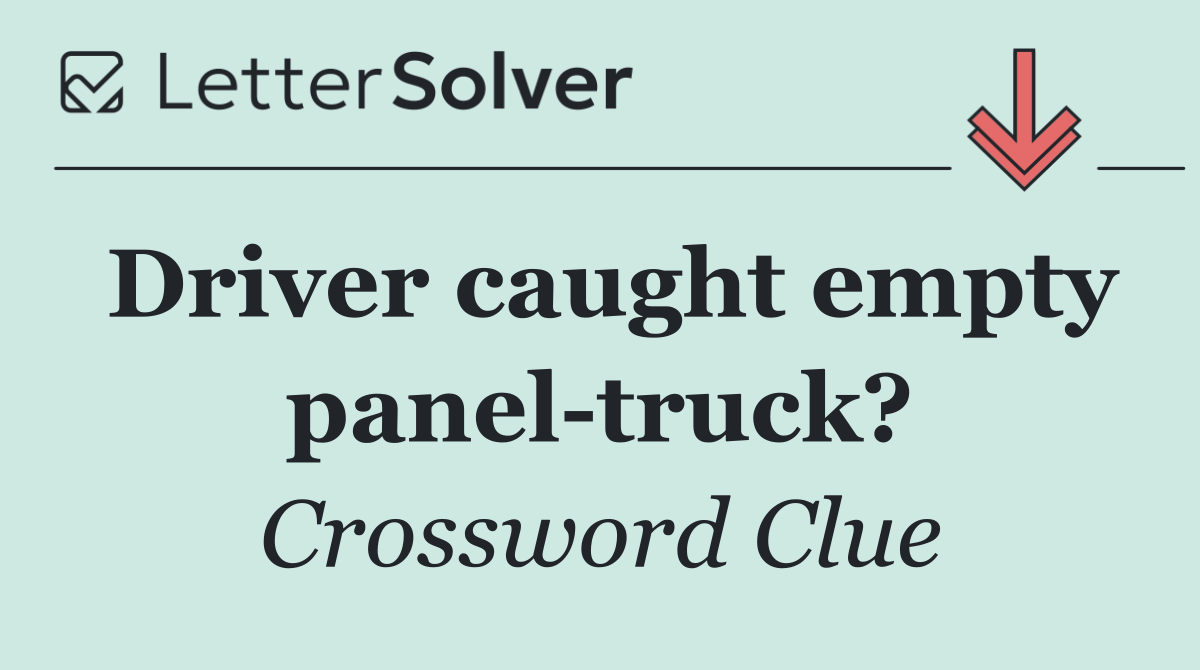 Driver caught empty panel truck?