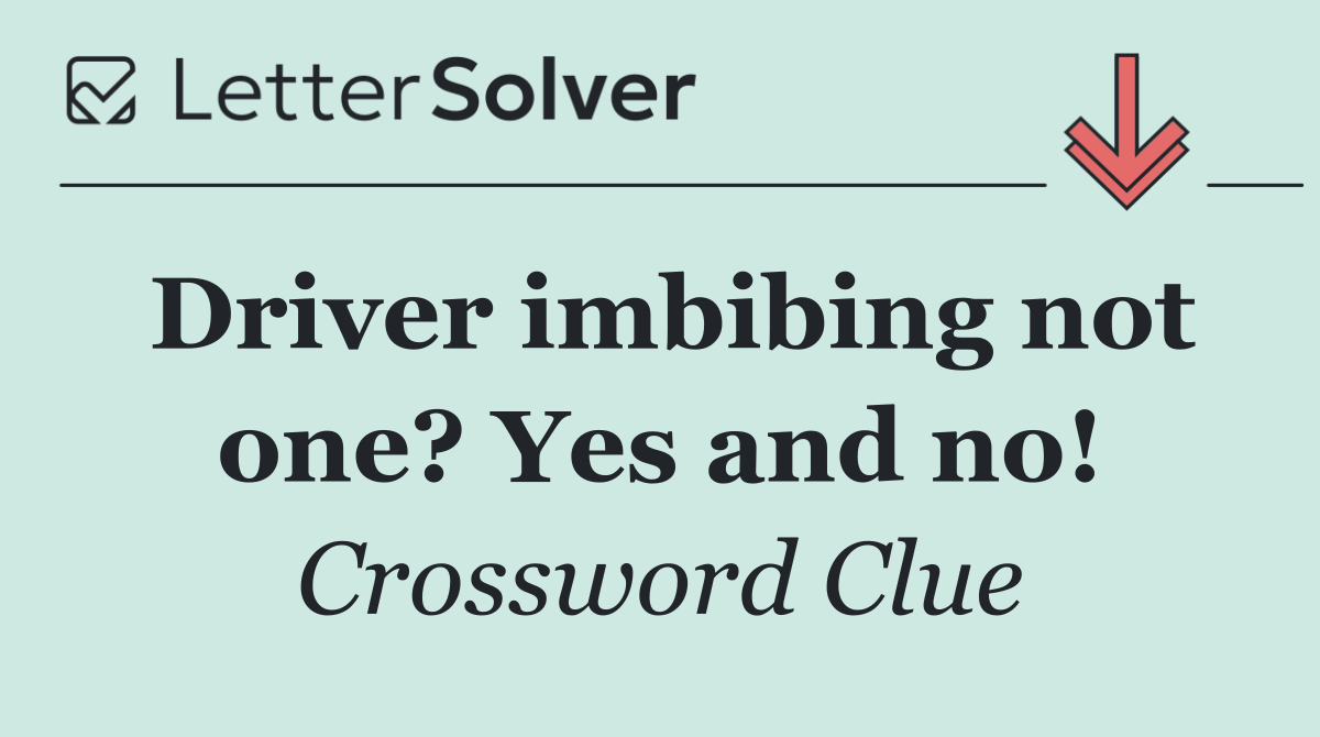 Driver imbibing not one? Yes and no!