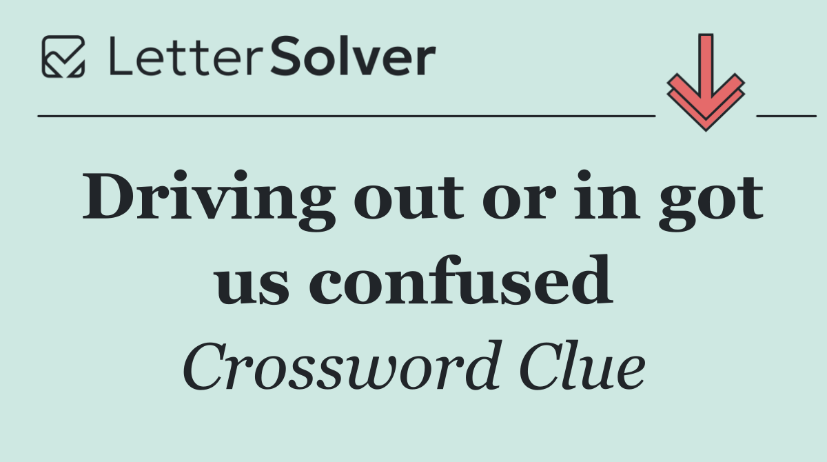 Driving out or in got us confused