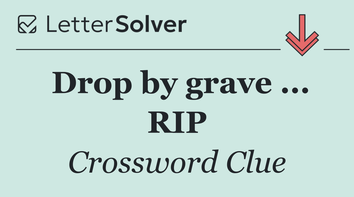 Drop by grave ... RIP