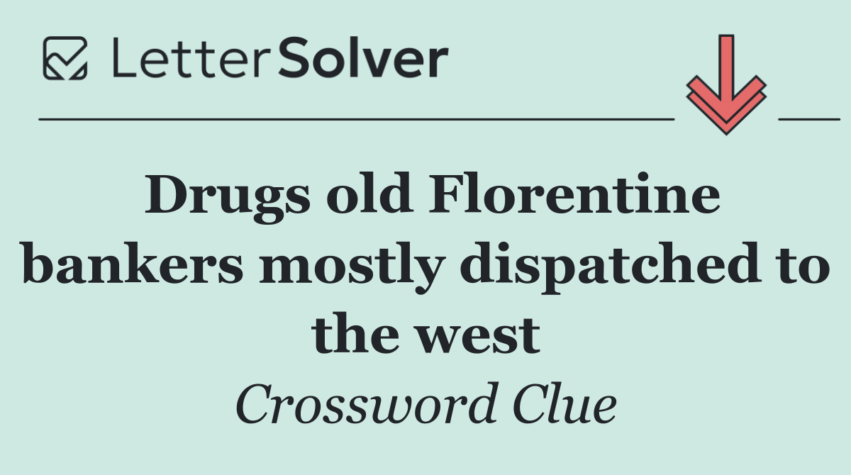 Drugs old Florentine bankers mostly dispatched to the west