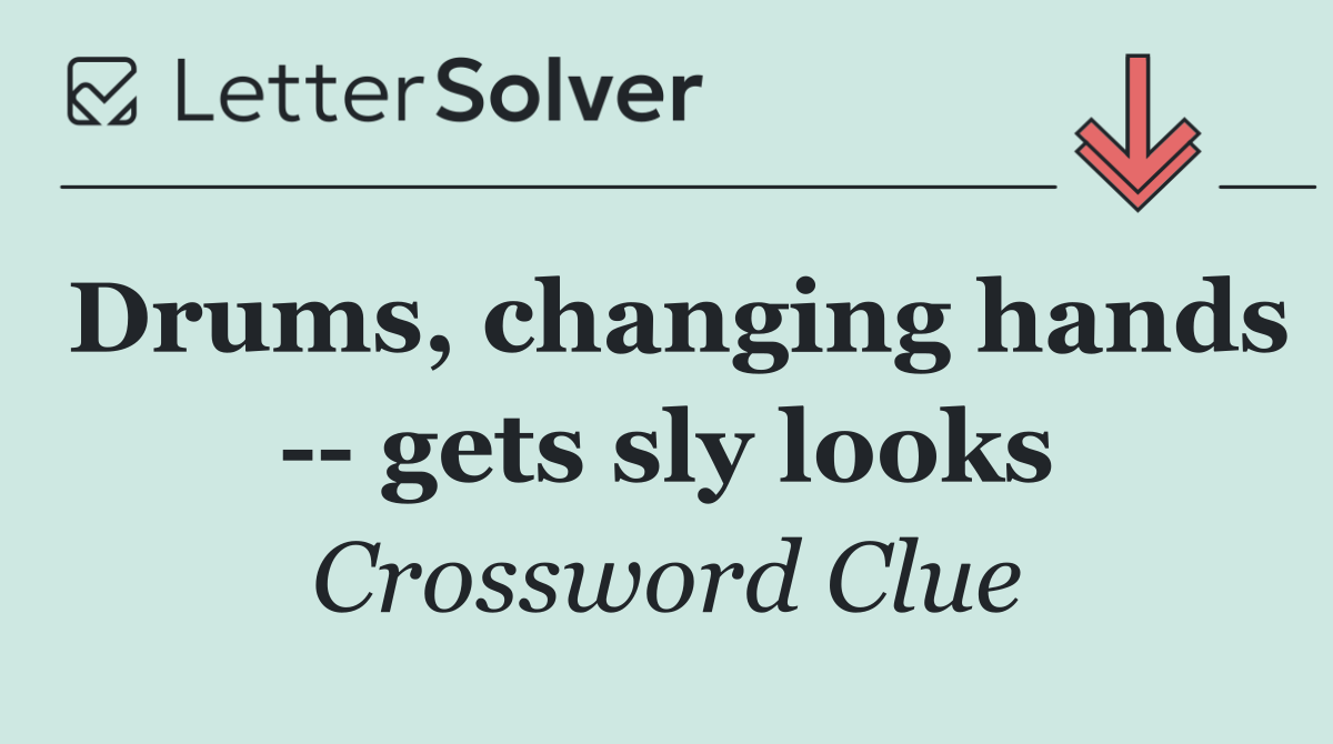 Drums, changing hands    gets sly looks