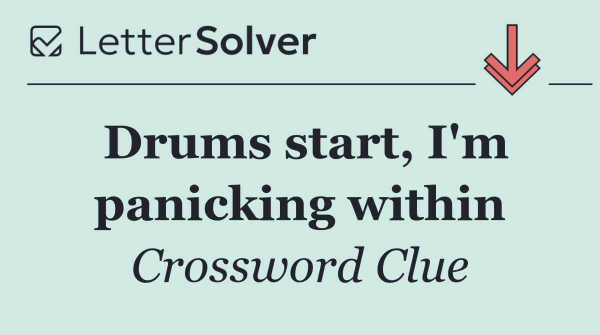 Drums start, I'm panicking within
