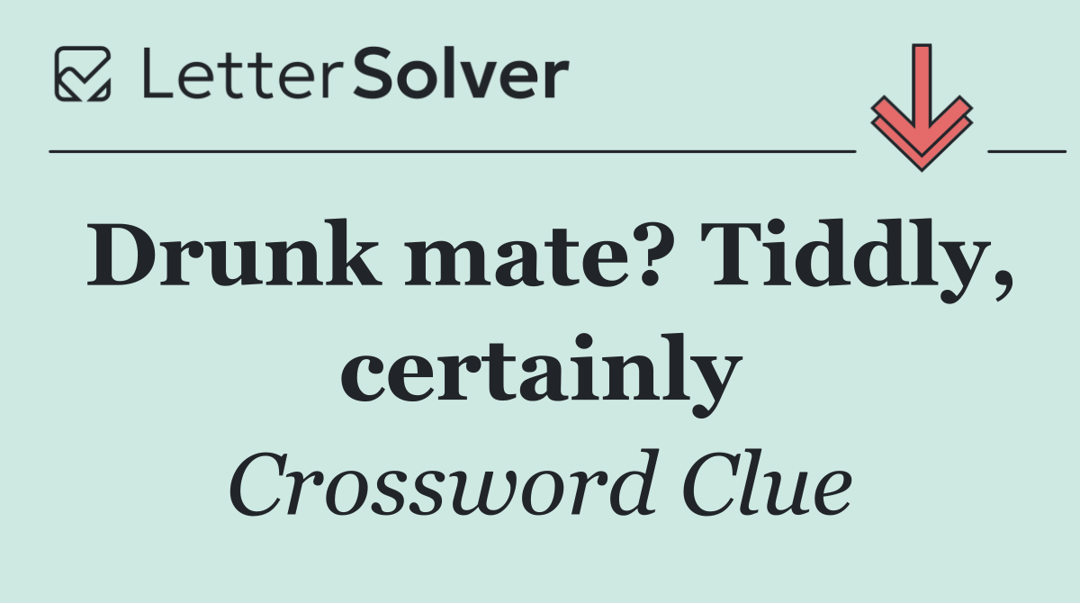 Drunk mate? Tiddly, certainly