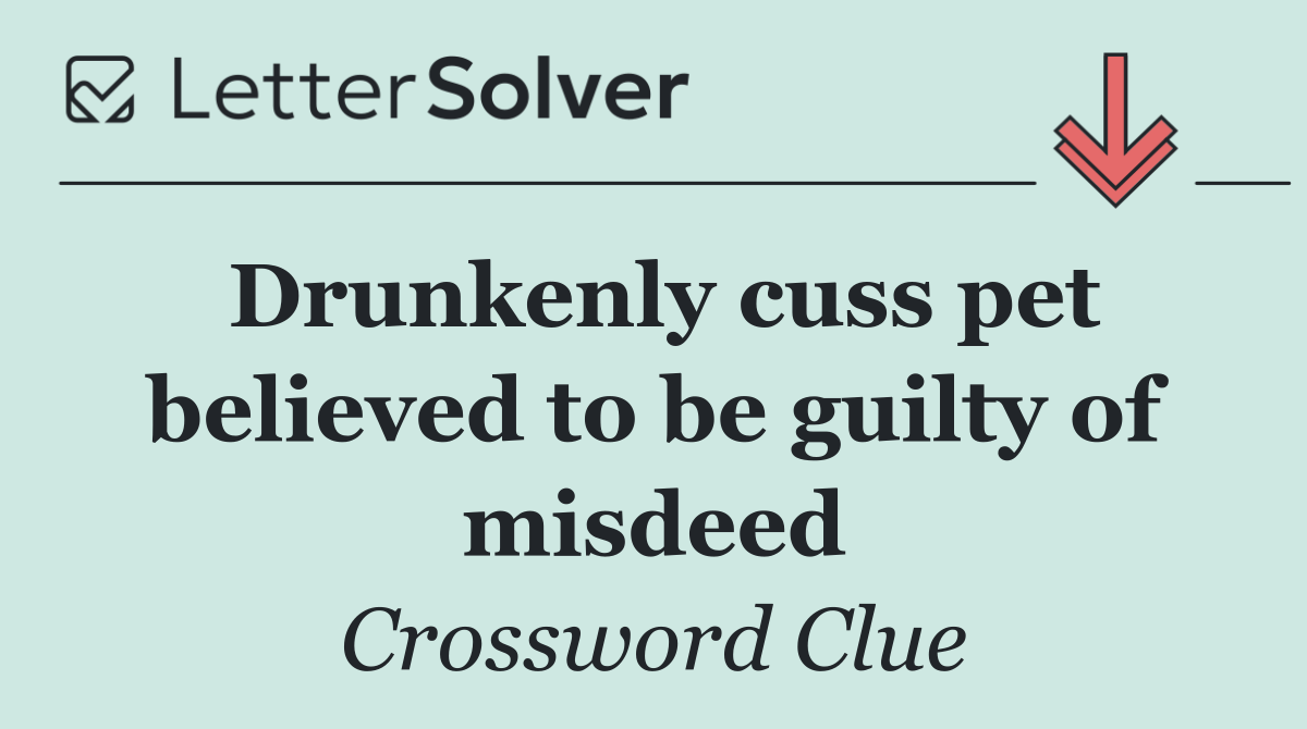 Drunkenly cuss pet believed to be guilty of misdeed