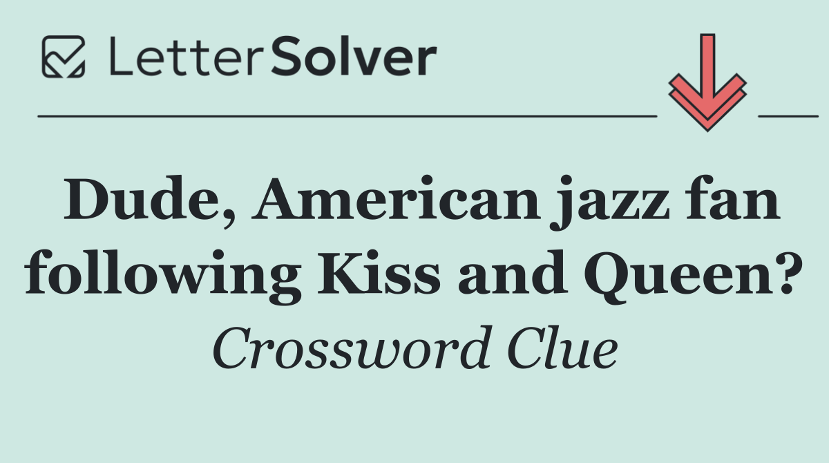 Dude, American jazz fan following Kiss and Queen?