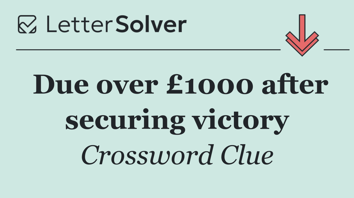 Due over £1000 after securing victory