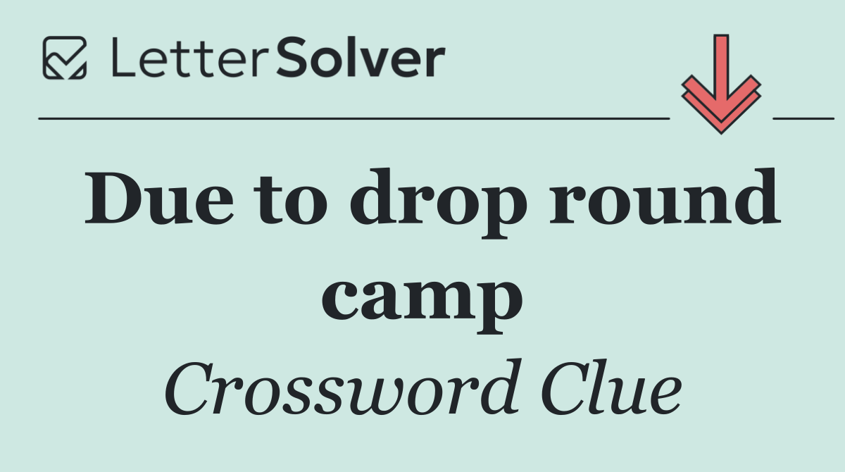 Due to drop round camp