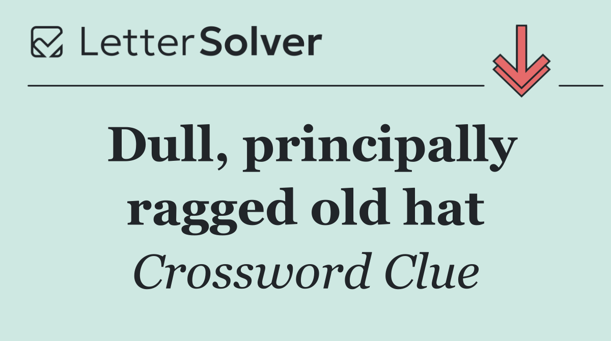 Dull, principally ragged old hat