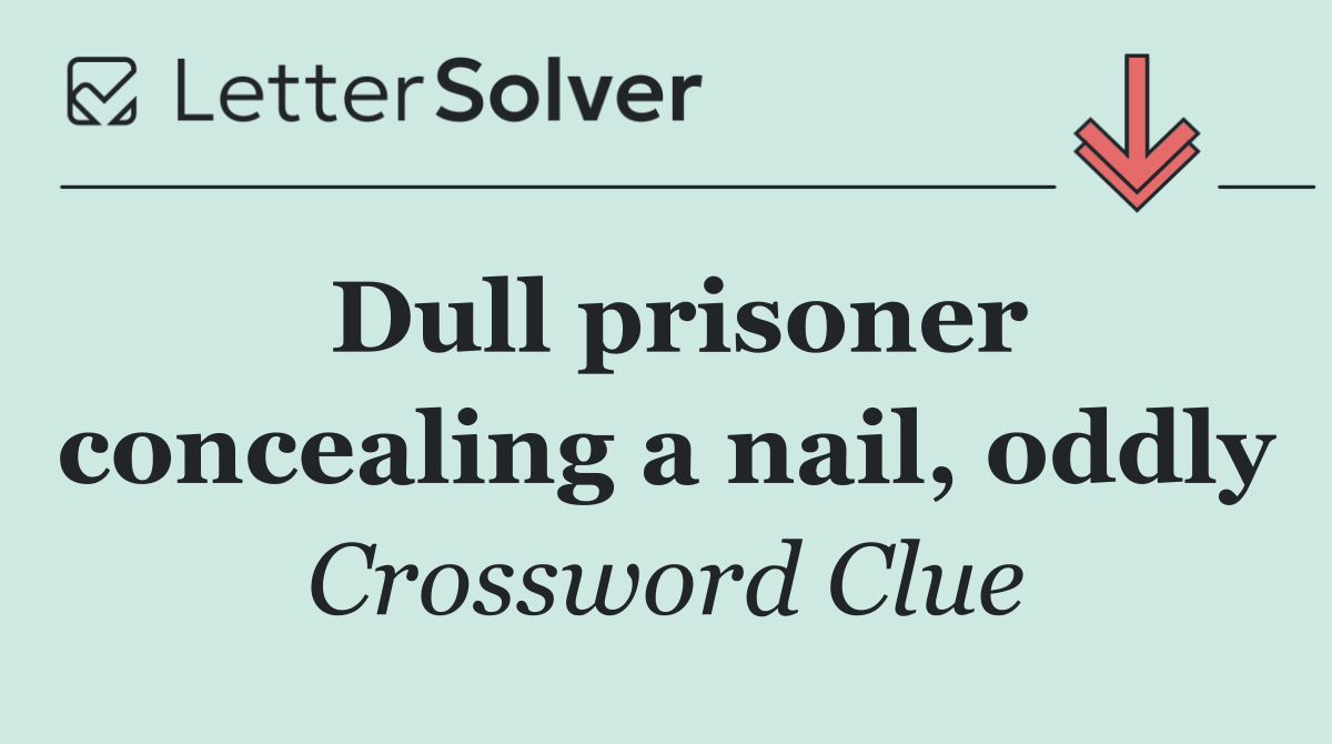Dull prisoner concealing a nail, oddly