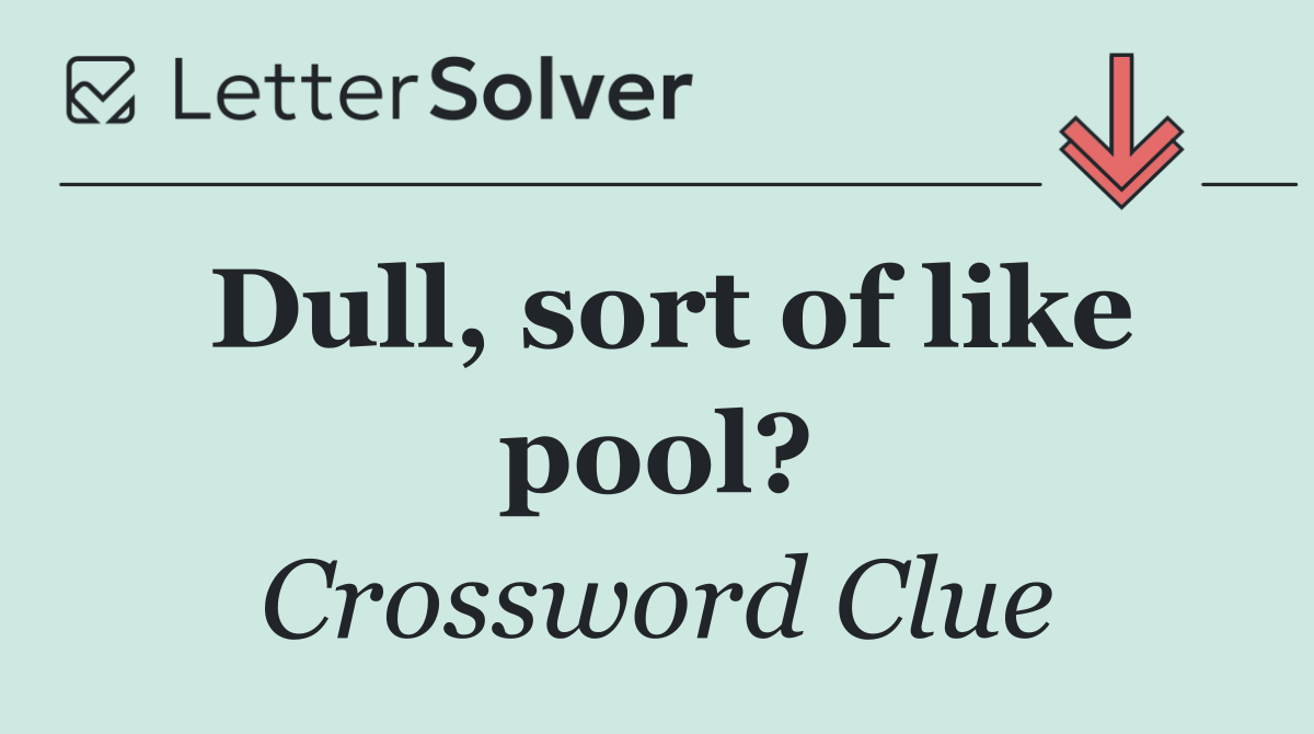 Dull, sort of like pool?