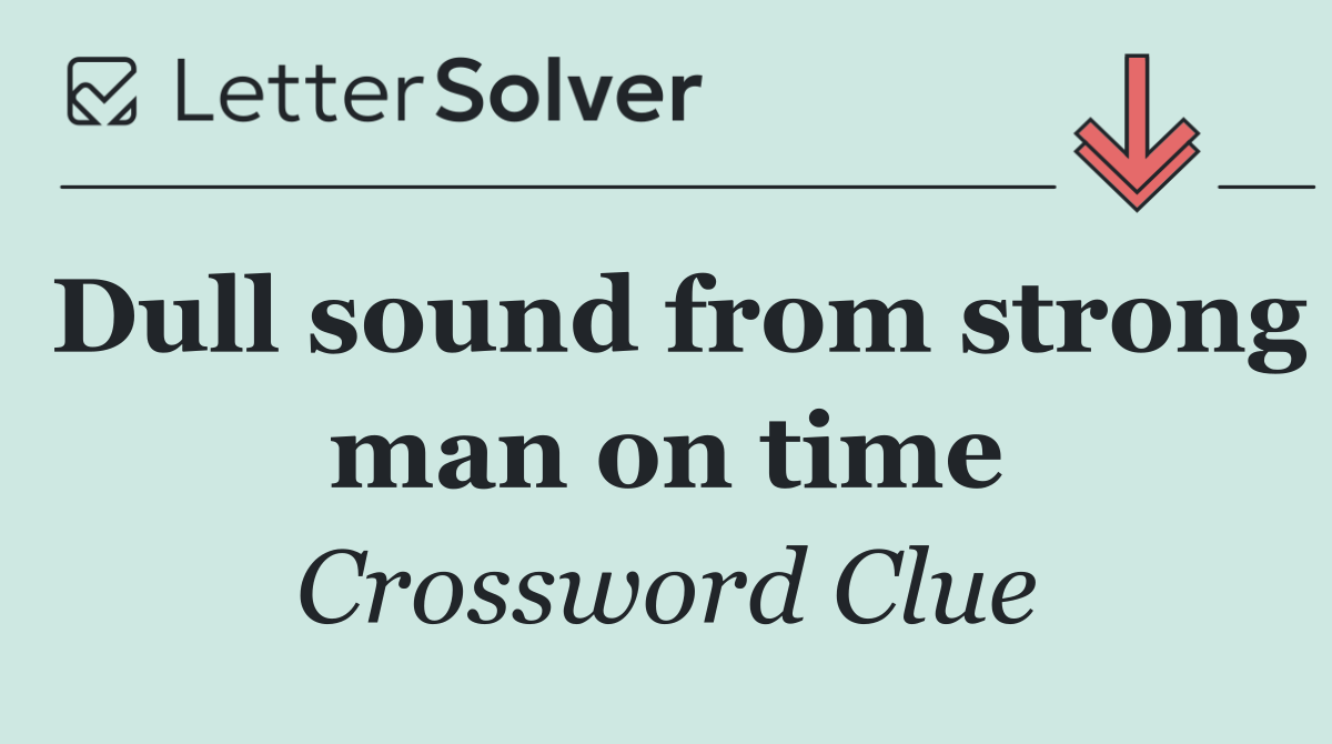 Dull sound from strong man on time