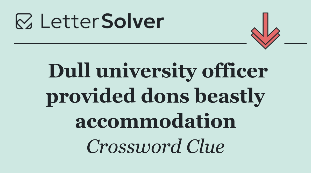 Dull university officer provided dons beastly accommodation
