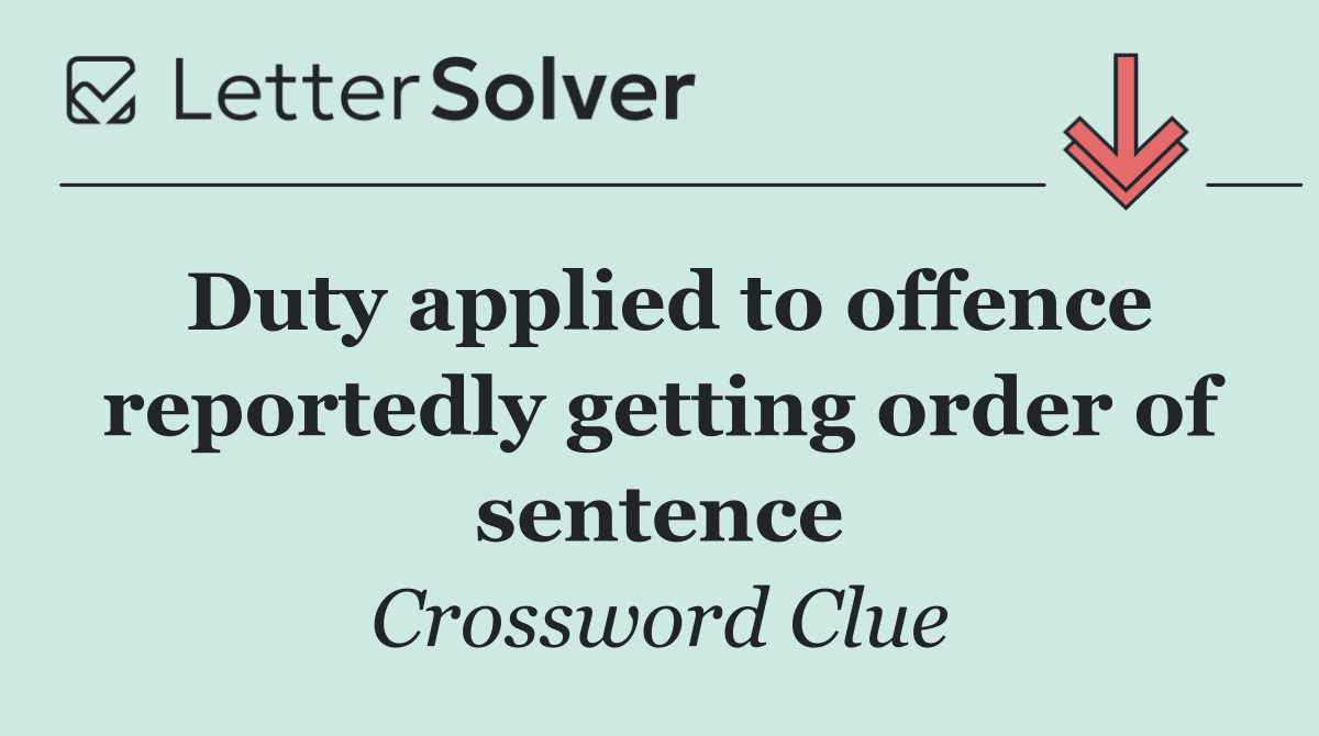 Duty applied to offence reportedly getting order of sentence