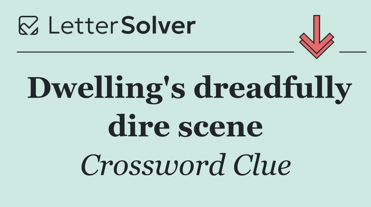 Dwelling's dreadfully dire scene