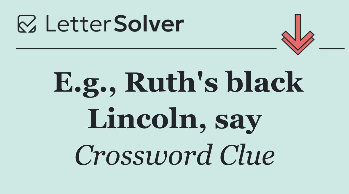 E.g., Ruth's black Lincoln, say
