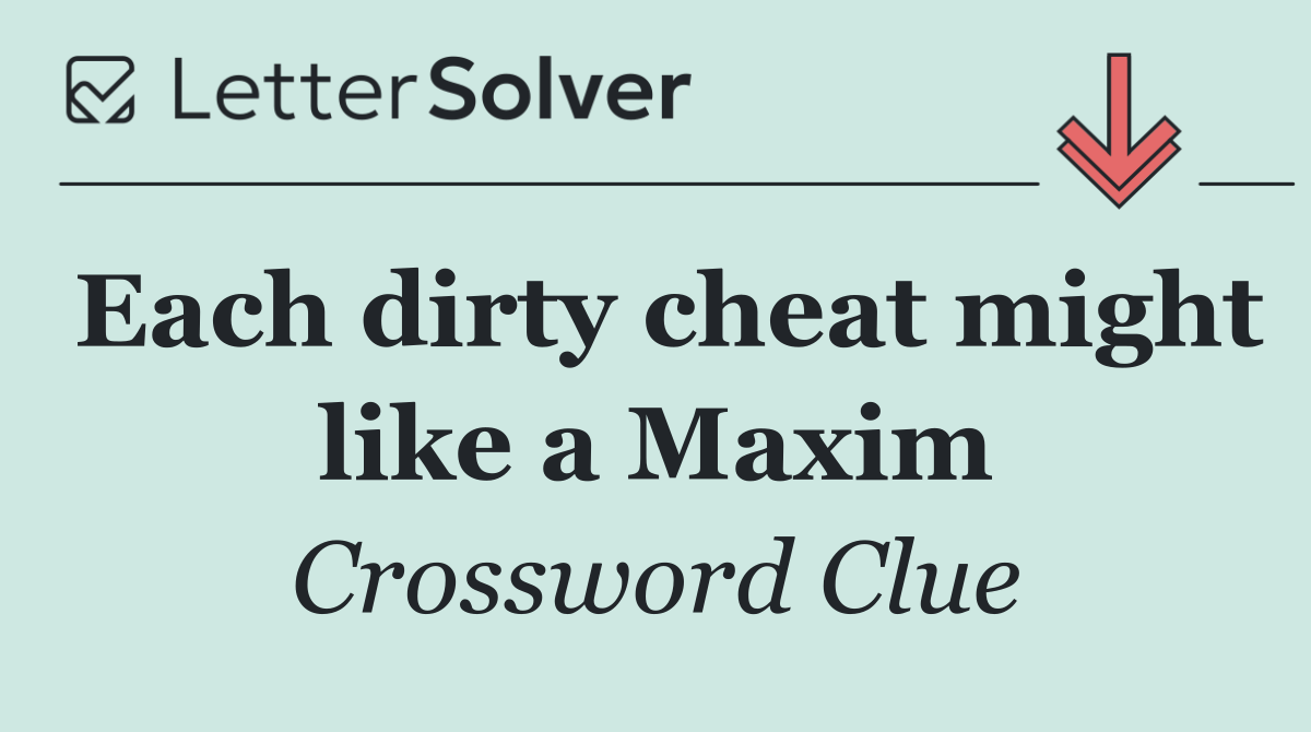 Each dirty cheat might like a Maxim