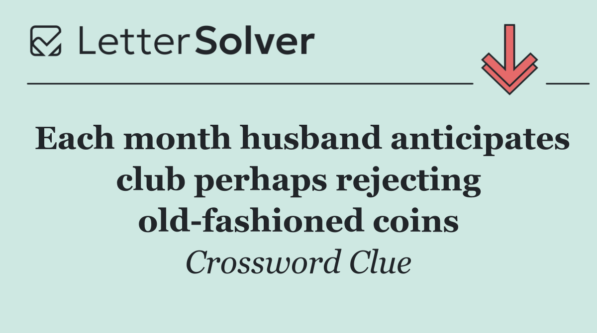 Each month husband anticipates club perhaps rejecting old fashioned coins