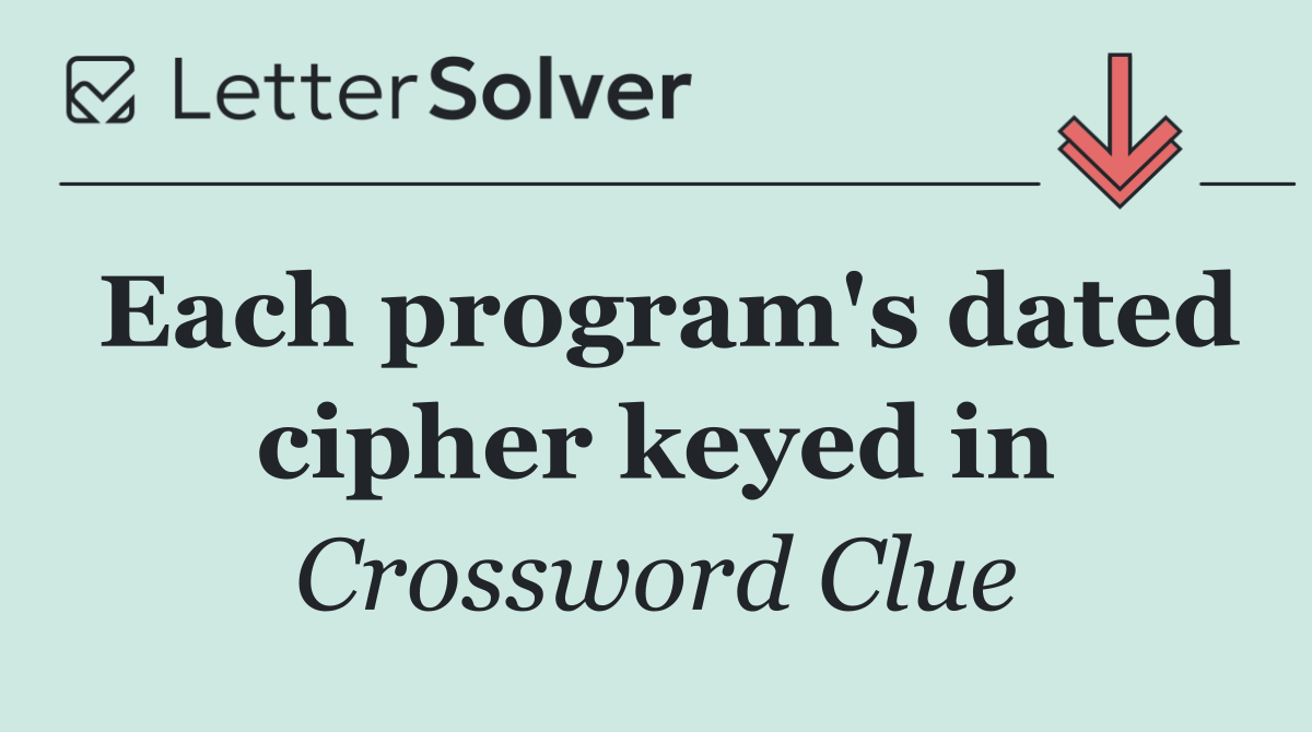 Each program's dated cipher keyed in