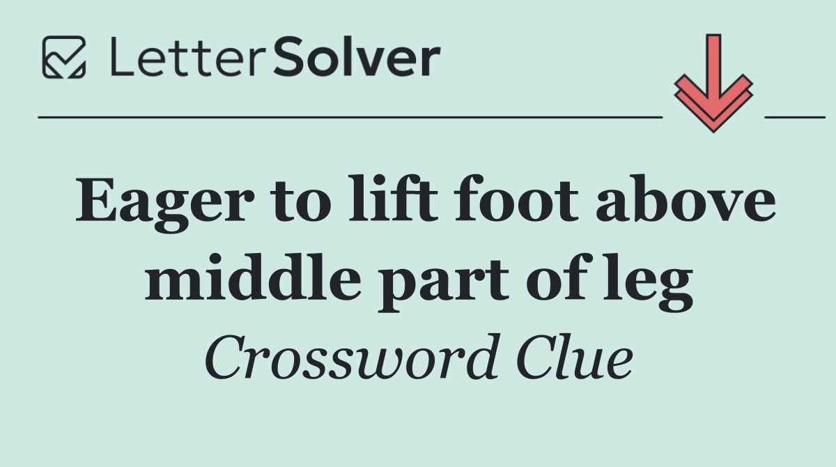 Eager to lift foot above middle part of leg