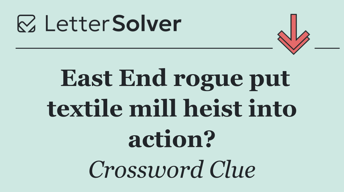 East End rogue put textile mill heist into action?