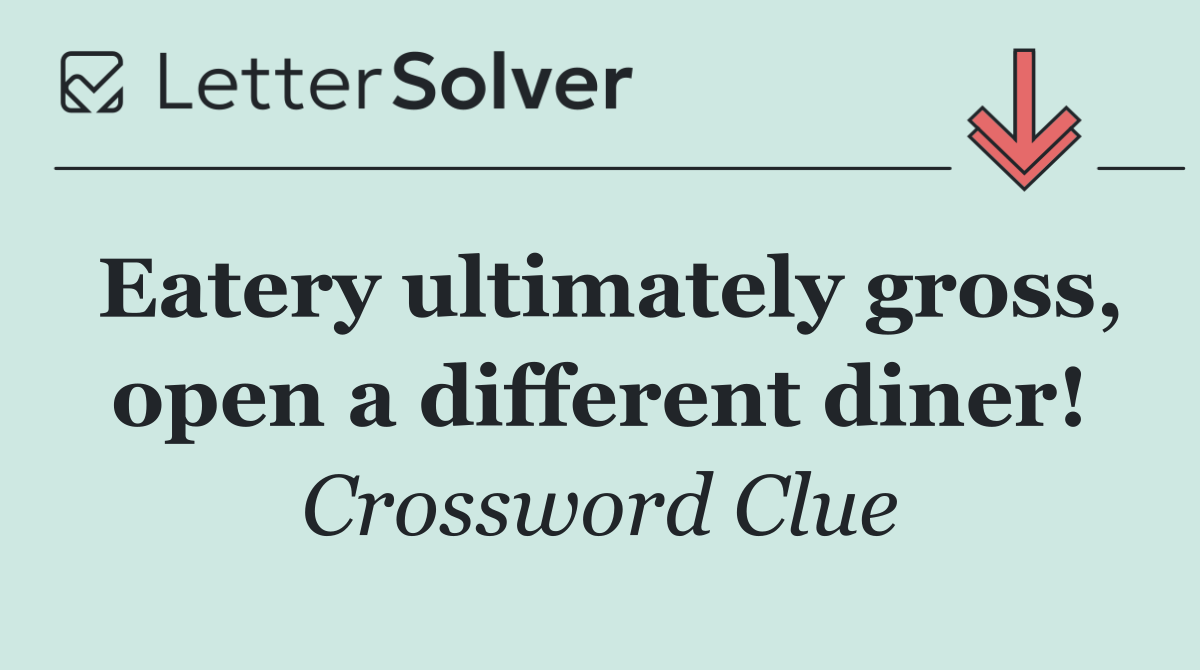 Eatery ultimately gross, open a different diner!