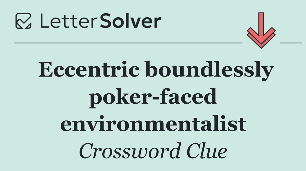 Eccentric boundlessly poker faced environmentalist