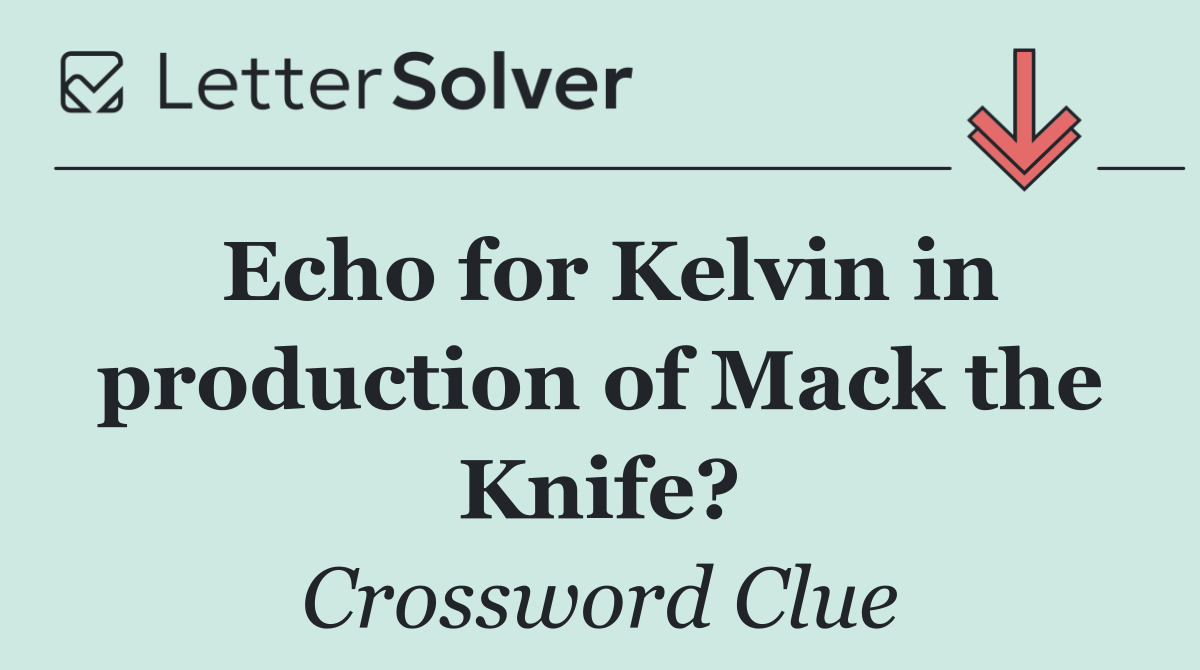 Echo for Kelvin in production of Mack the Knife?