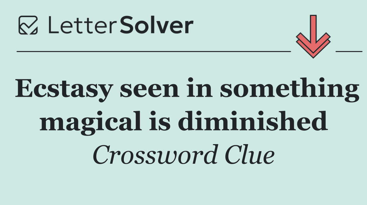 Ecstasy seen in something magical is diminished