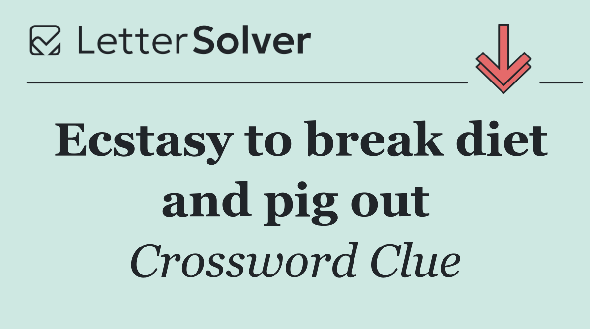 Ecstasy to break diet and pig out