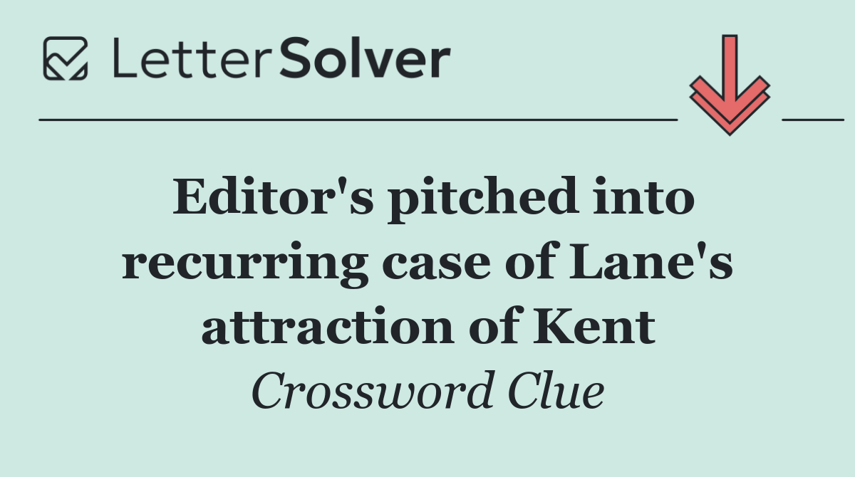 Editor's pitched into recurring case of Lane's attraction of Kent