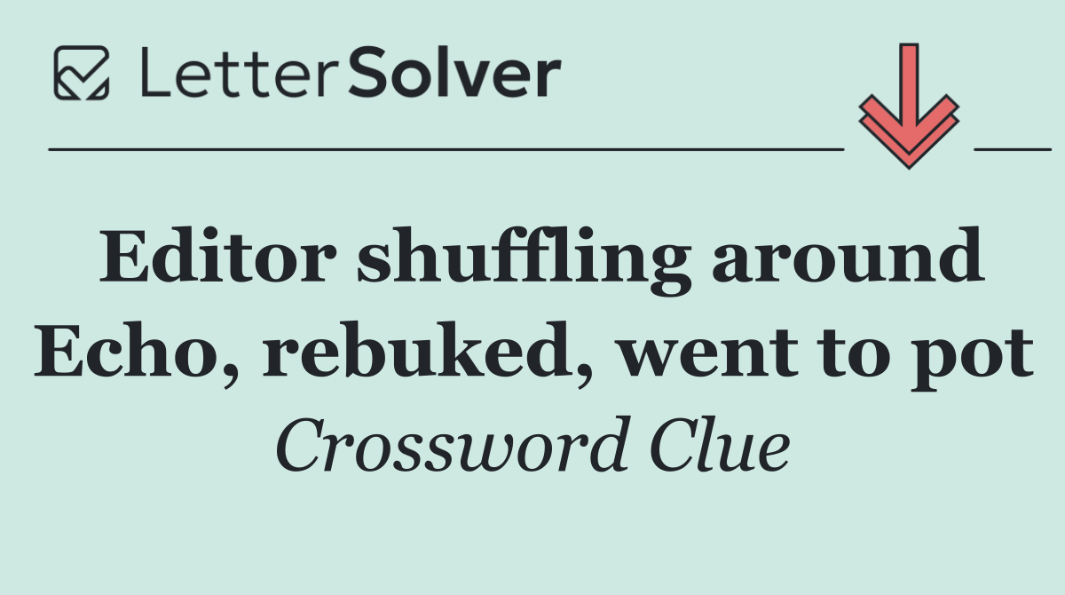 Editor shuffling around Echo, rebuked, went to pot