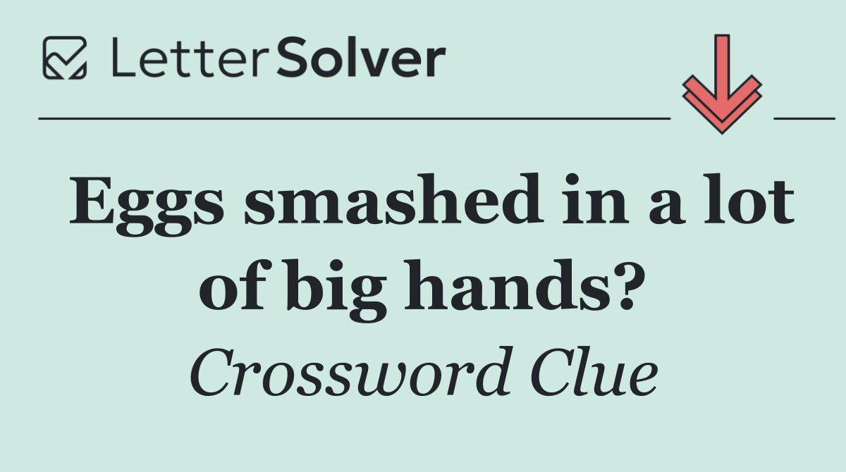 Eggs smashed in a lot of big hands?