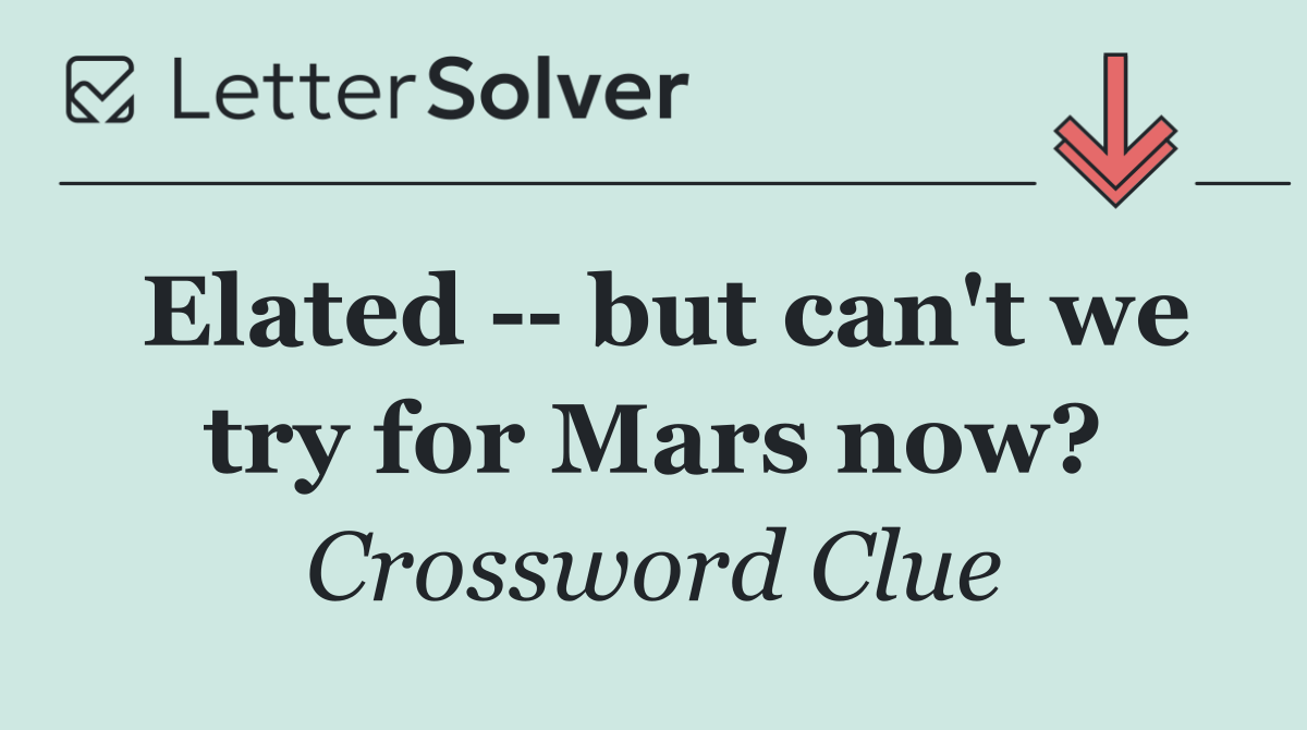 Elated    but can't we try for Mars now?