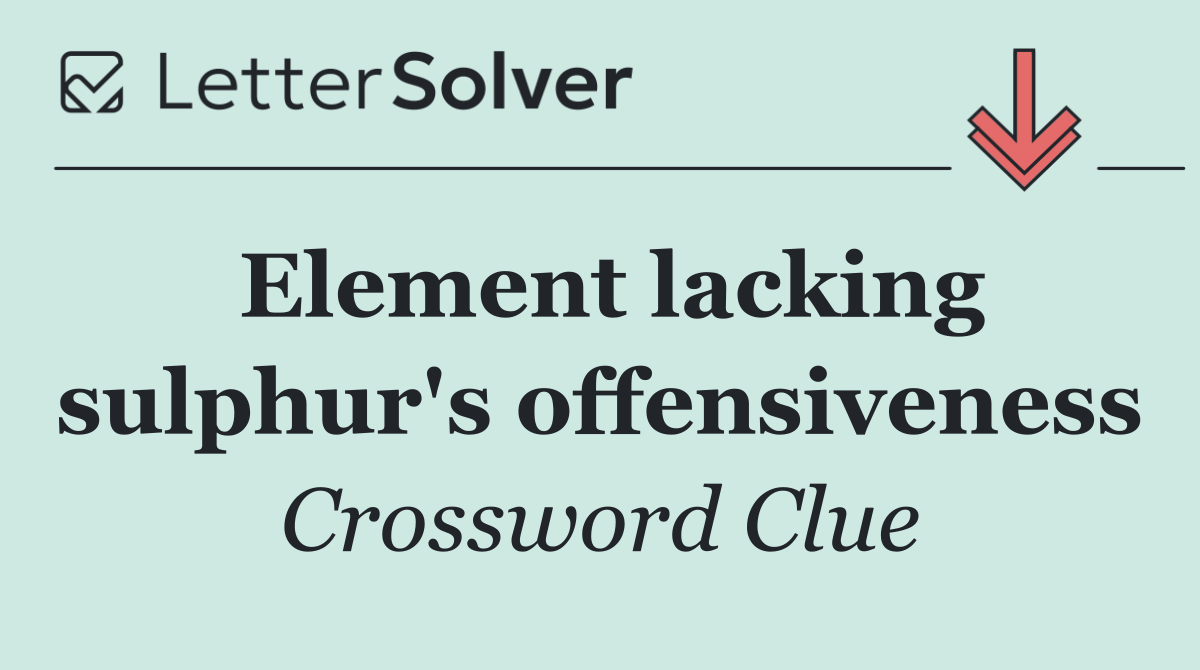 Element lacking sulphur's offensiveness