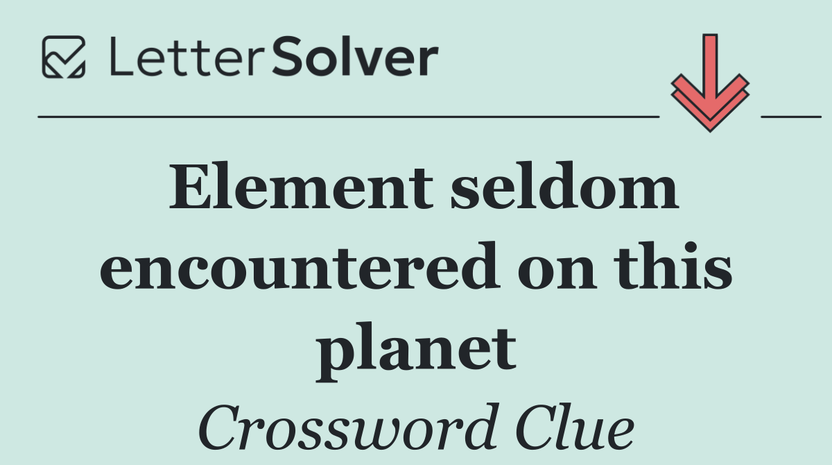 Element seldom encountered on this planet