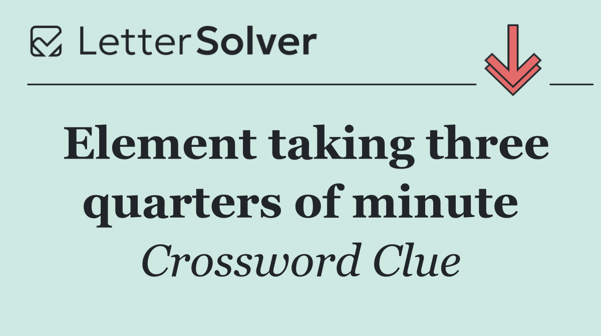 Element taking three quarters of minute