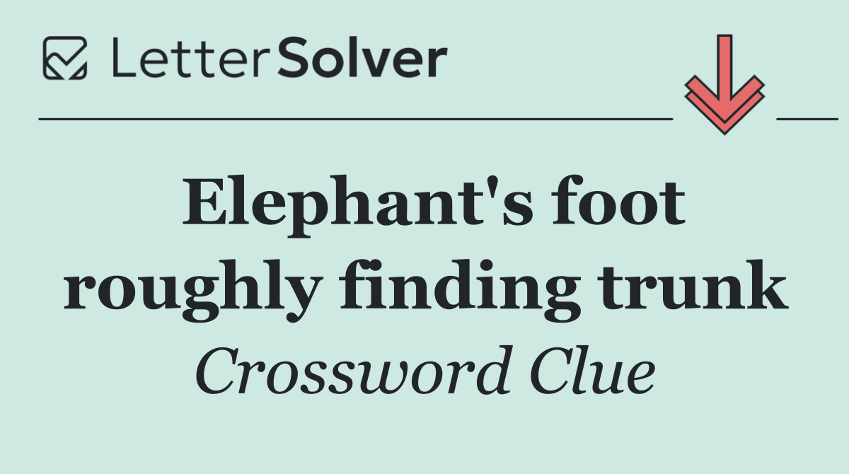 Elephant's foot roughly finding trunk