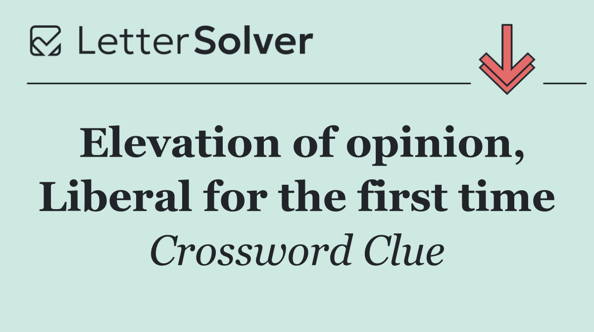 Elevation of opinion, Liberal for the first time