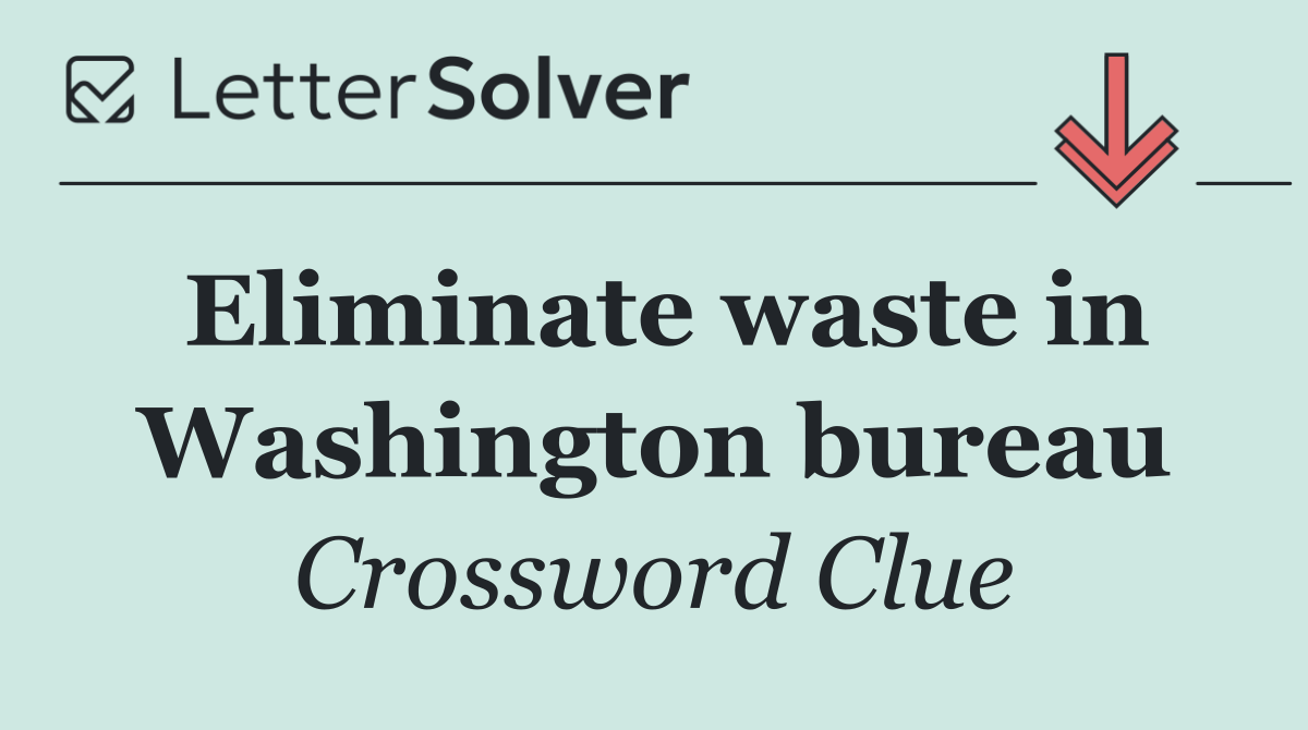 Eliminate waste in Washington bureau