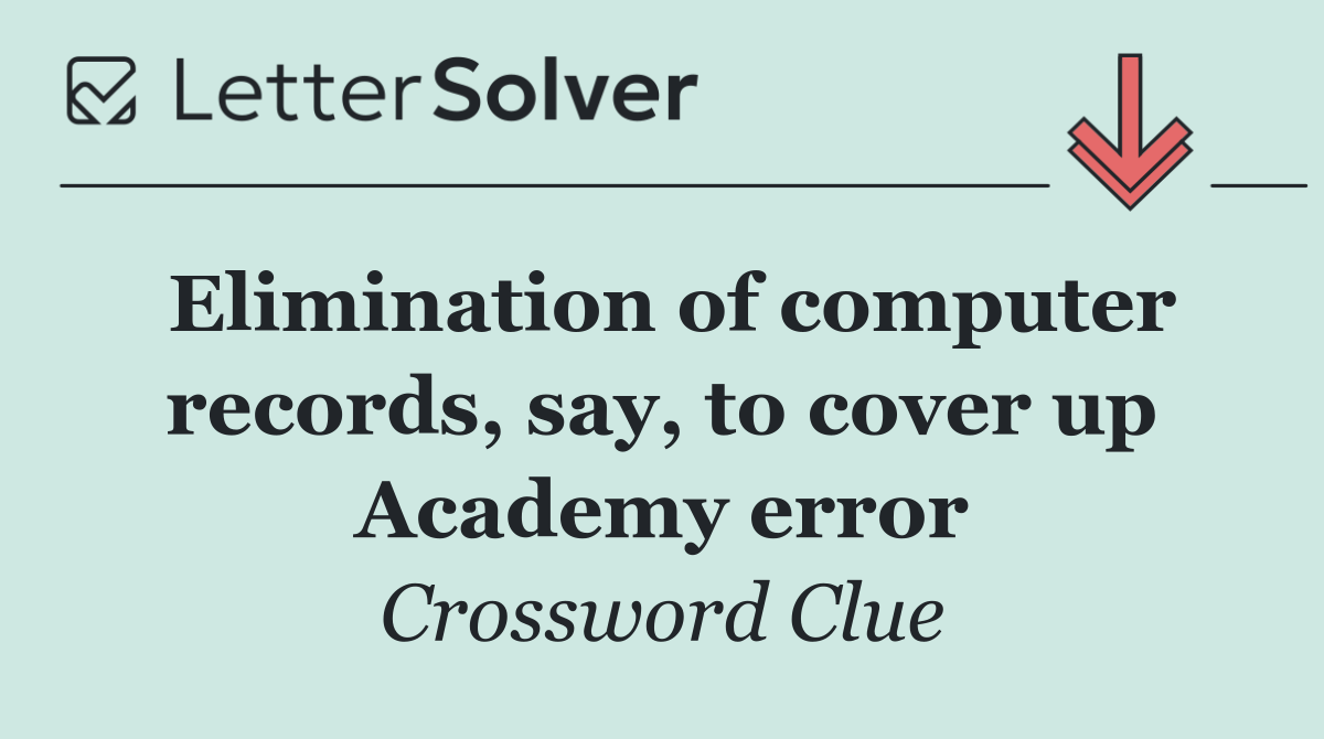 Elimination of computer records, say, to cover up Academy error