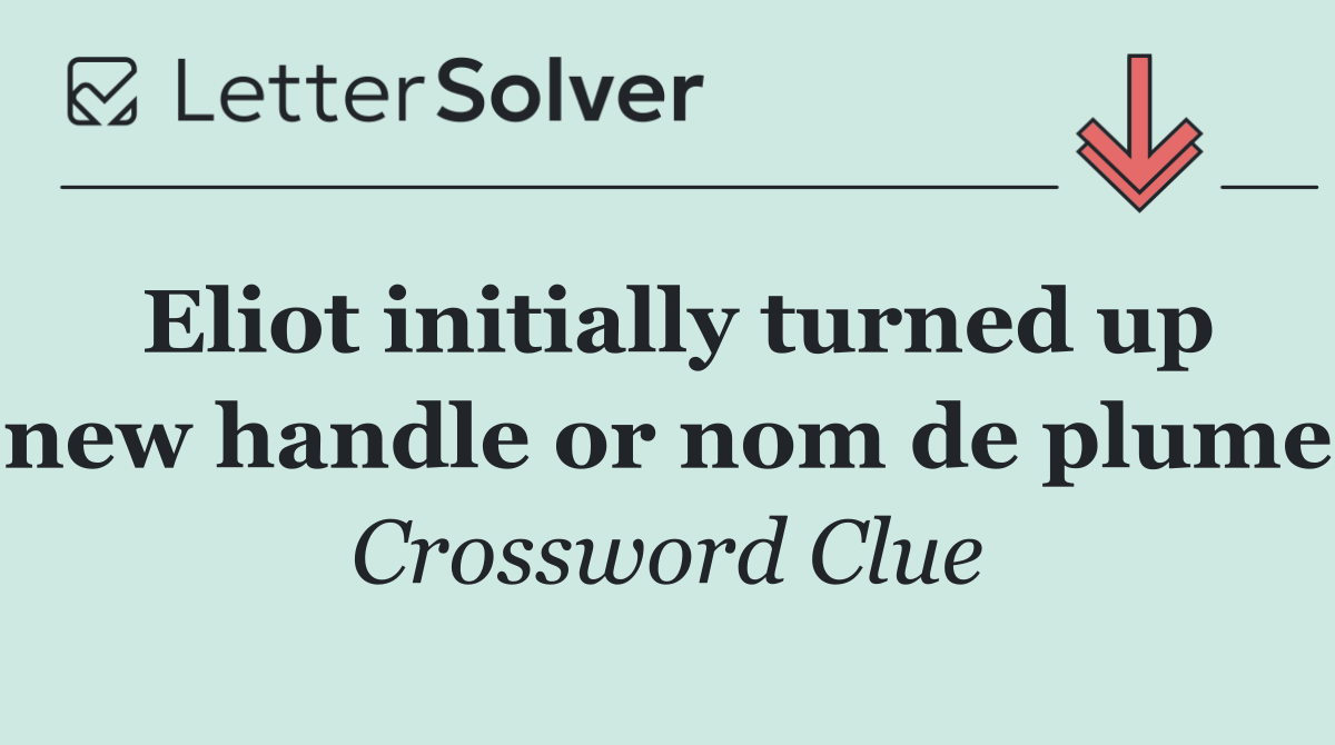Eliot initially turned up new handle or nom de plume