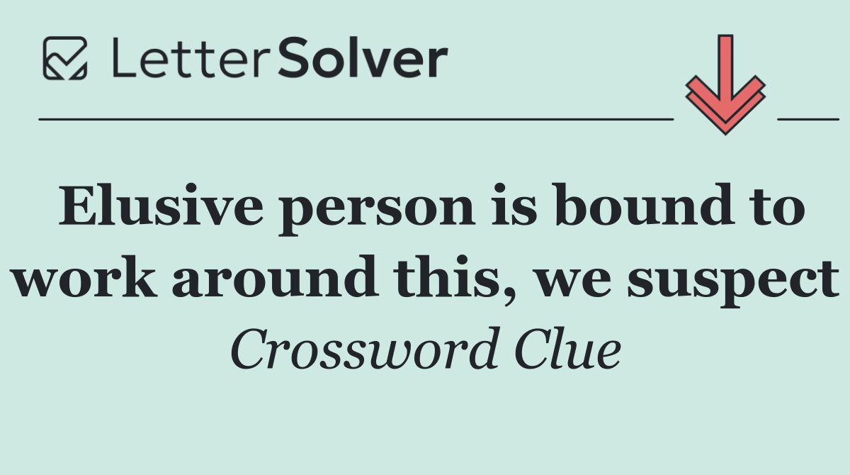 Elusive person is bound to work around this, we suspect