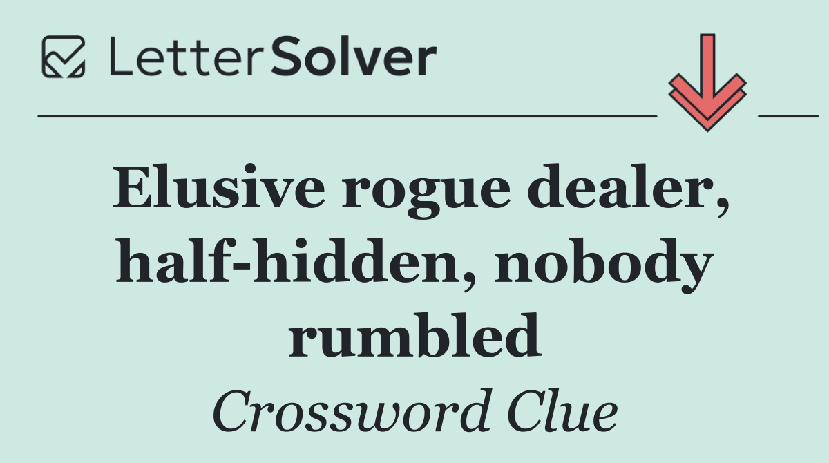 Elusive rogue dealer, half hidden, nobody rumbled