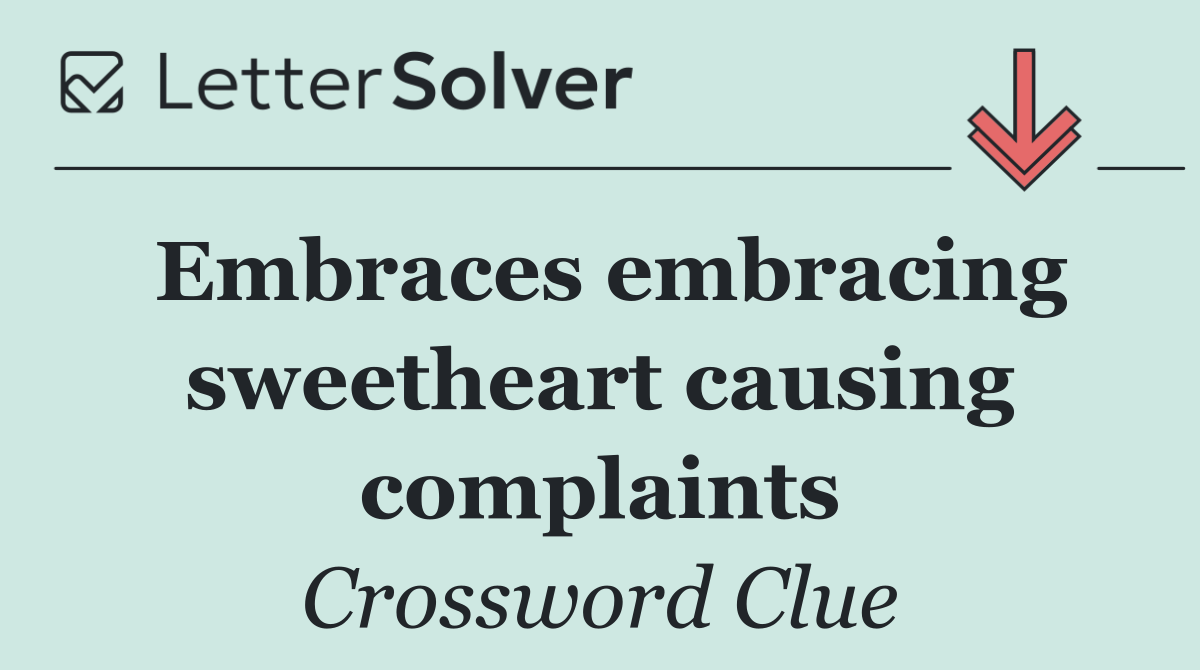 Embraces embracing sweetheart causing complaints