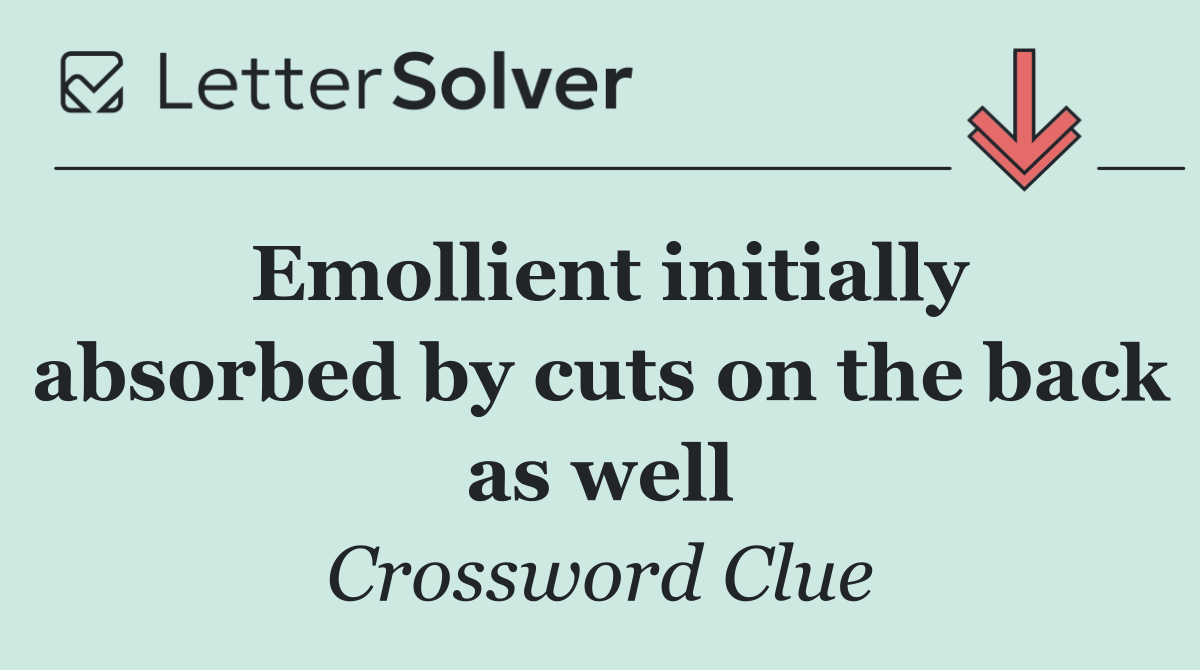 Emollient initially absorbed by cuts on the back as well