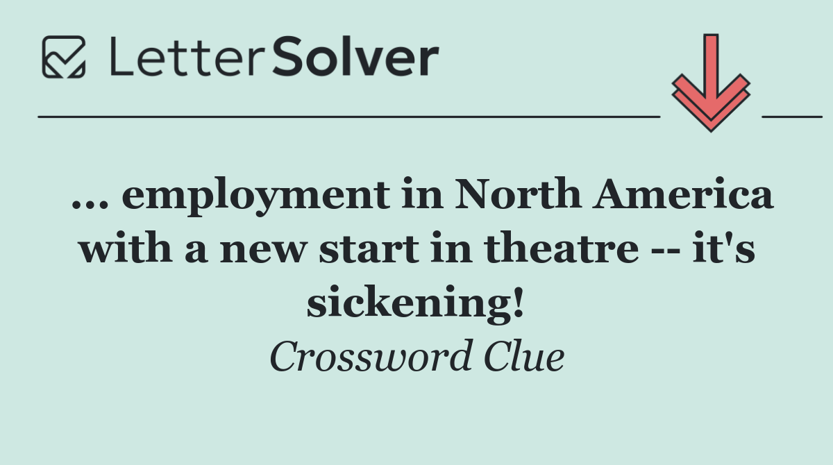 ... employment in North America with a new start in theatre    it's sickening!