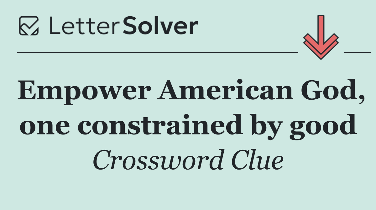 Empower American God, one constrained by good