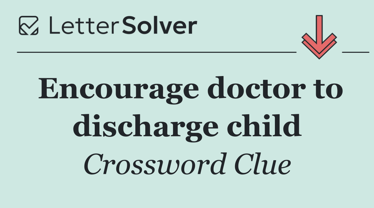 Encourage doctor to discharge child
