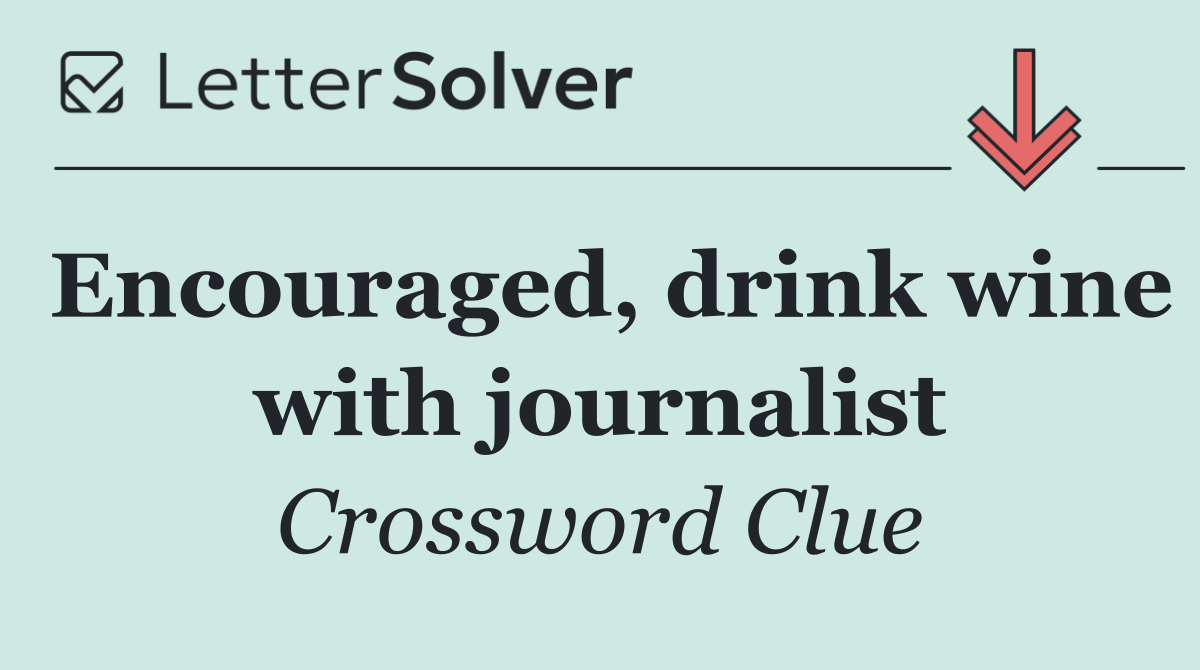 Encouraged, drink wine with journalist